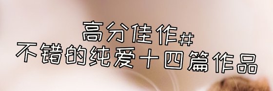 高分佳作#不错的纯爱十四篇作品
